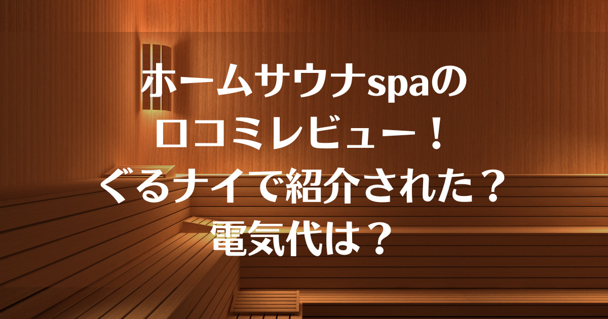 ホームサウナspaの口コミレビュー！ぐるナイで紹介された？電気代は？