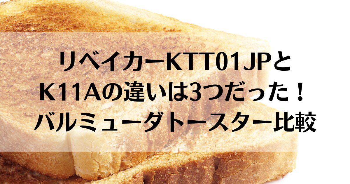 リベイカーKTT01JPとK11Aの違いは3つだった！バルミューダトースター比較